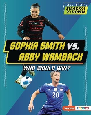 Sophia Smith vs. Abby Wambach: Who Would Win? - Anne E. Hill - cover