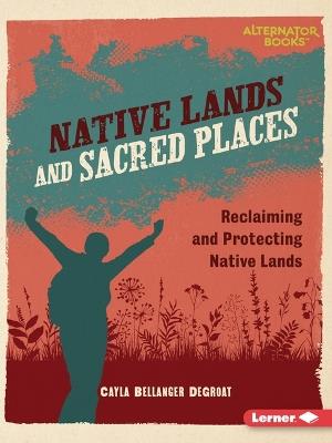 Native Lands and Sacred Places: Reclaiming and Protecting Native Lands - Cayla Bellanger DeGroat - cover