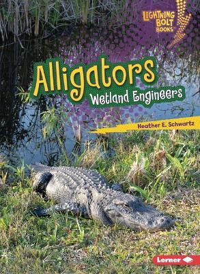Alligators: Wetland Engineers - Heather E. Schwartz - cover