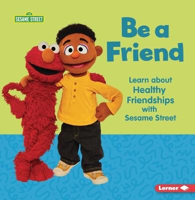 Be a Friend: Learn about Healthy Friendships with Sesame Street (R) - Whitney Sanderson - cover