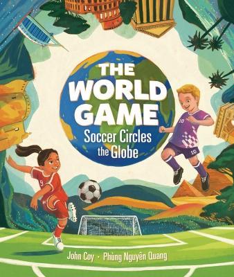 The World Game: Soccer Circles the Globe - John Coy - cover