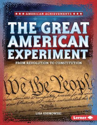 The Great American Experiment: From Revolution to Constitution - Lisa Idzikowski - cover