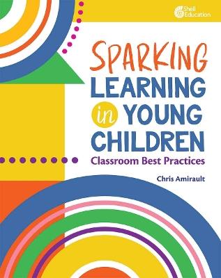 Sparking Learning in Young Children: Classroom Best Practices - Chris Amirault - cover