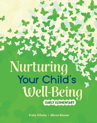 Nurturing Your Child's Well-Being: Early Elementary - Trisha DiFazio,Allison Roeser - cover