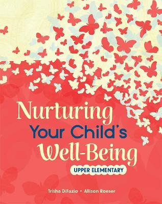 Nurturing Your Child's Well-Being: Upper Elementary - Trisha DiFazio,Allison Roeser - cover