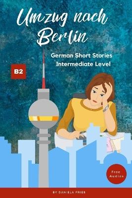 Umzug nach Berlin: Graded Reader Intermediate German B2 - Daniela Fries - cover