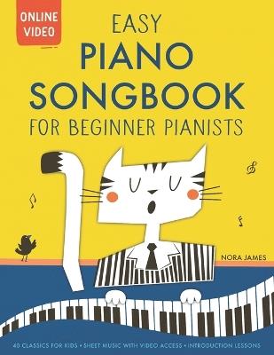Easy Piano Songbook for Beginner Pianists: 40 Songs for Kids. Piano Sheet Music with Online Video Access. Introduction Lessons. - Nora James - cover