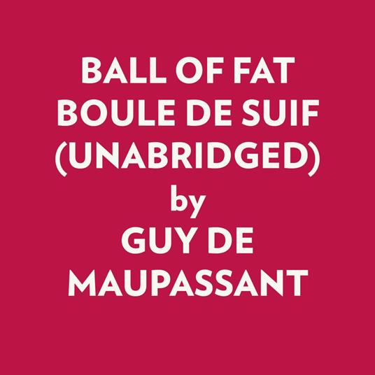 BALL OF FAT BOULE DE SUIF (UNABRIDGED)