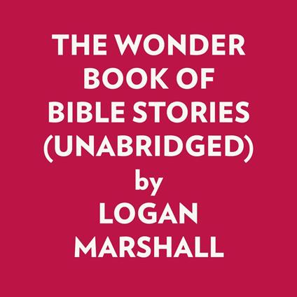 THE WONDER BOOK OF BIBLE STORIES (UNABRIDGED)