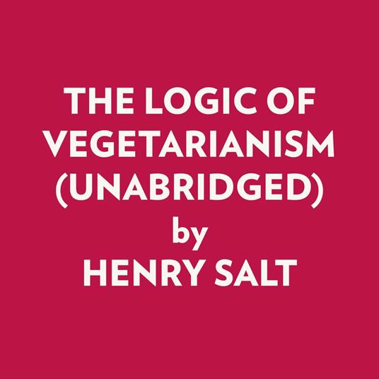 THE LOGIC OF VEGETARIANISM (UNABRIDGED)