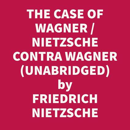 THE CASE OF WAGNER / NIETZSCHE CONTRA WAGNER / SELECTED APHORISMS (UNABRIDGED)
