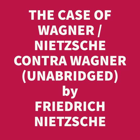 THE CASE OF WAGNER / NIETZSCHE CONTRA WAGNER / SELECTED APHORISMS (UNABRIDGED)