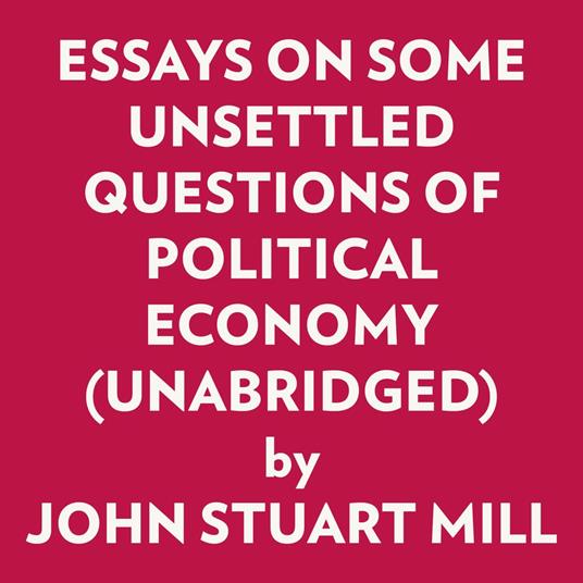 Essays On Some Unsettled Questions Of Political Economy (Unabridged)