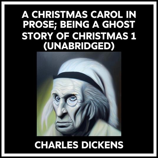 A Christmas Carol In Prose; Being A Ghost Story Of Christmas 1 (Unabridged)