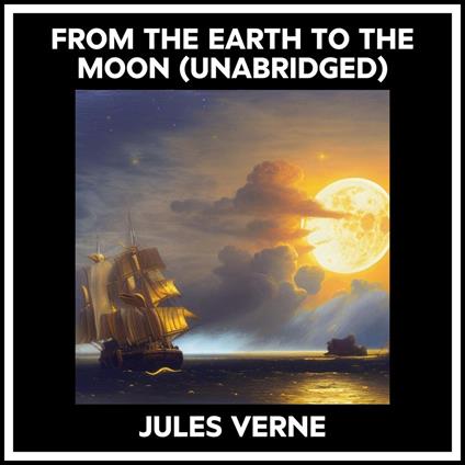 From The Earth To The Moon (Unabridged)