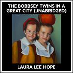 The Bobbsey Twins In A Great City (Unabridged)