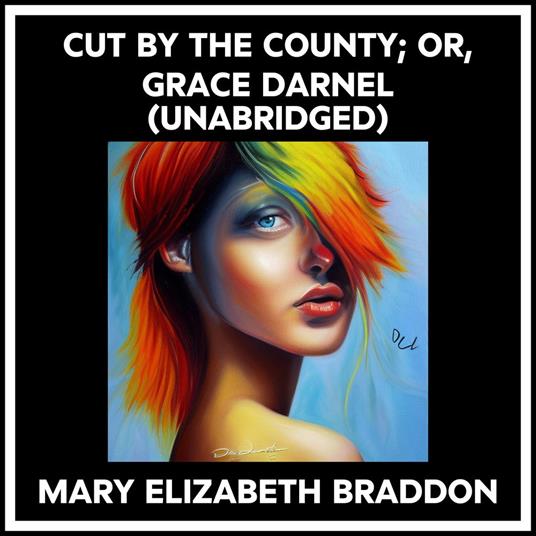 Cut By The County; Or, Grace Darnel (Unabridged)