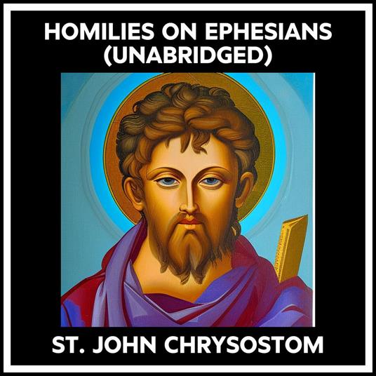 Homilies On Ephesians (Unabridged)