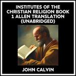 Institutes Of The Christian Religion Book 1 Allen Translation (Unabridged)