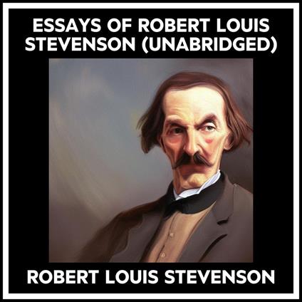 Essays Of Robert Louis Stevenson (Unabridged)