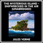 The Mysterious Island - Shipwrecked In The Air (Unabridged)