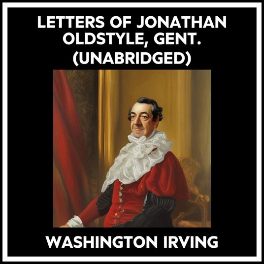 Letters Of Jonathan Oldstyle, Gent. (Unabridged)