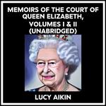 Memoirs Of The Court Of Queen Elizabeth, Volumes I & Ii (Unabridged)