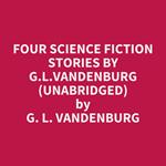 Four Science Fiction Stories By G.l.vandenburg (Unabridged)