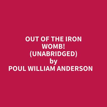 Out Of The Iron Womb! (Unabridged)