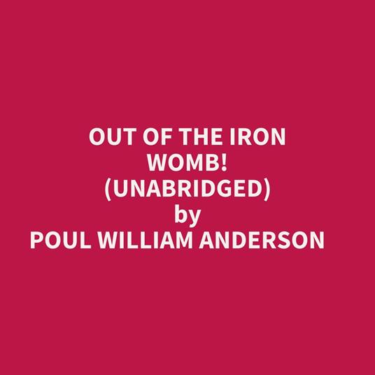 Out Of The Iron Womb! (Unabridged)