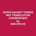 Seven Against Thebes Way Translation (Unabridged)