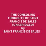 The Consoling Thoughts Of Saint Francis De Sales (Unabridged)