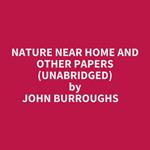 Nature Near Home And Other Papers (Unabridged)