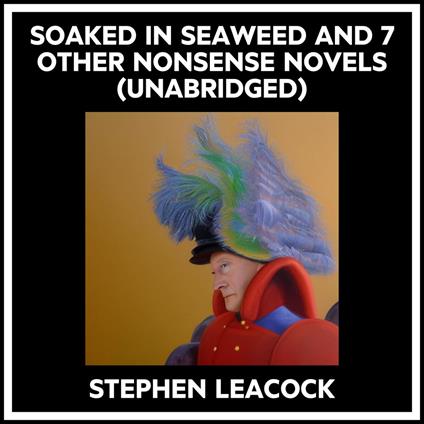 Soaked In Seaweed And 7 Other Nonsense Novels (Unabridged)