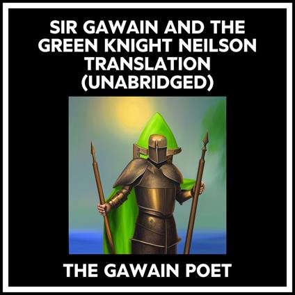 Sir Gawain And The Green Knight Neilson Translation (Unabridged)