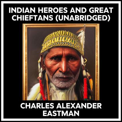 Indian Heroes And Great Chieftans (Unabridged)