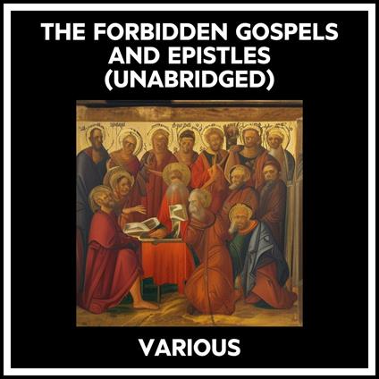 The Forbidden Gospels And Epistles (Unabridged)