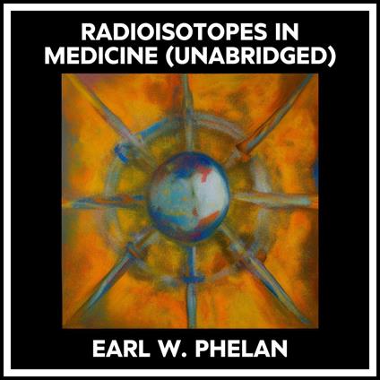 Radioisotopes In Medicine (Unabridged)