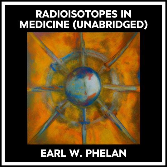 Radioisotopes In Medicine (Unabridged)