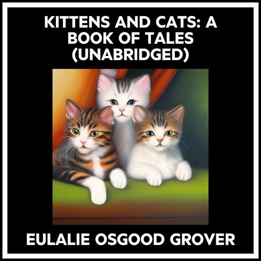 Kittens And Cats: A Book Of Tales (Unabridged)