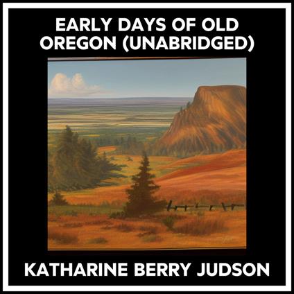 Early Days Of Old Oregon (Unabridged)