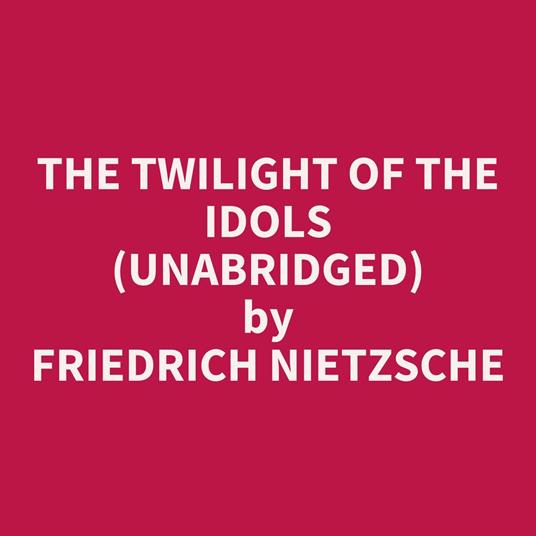 The Twilight Of The Idols (Unabridged)
