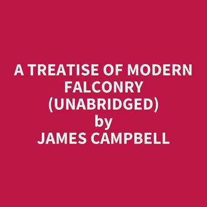 A Treatise Of Modern Falconry (Unabridged)