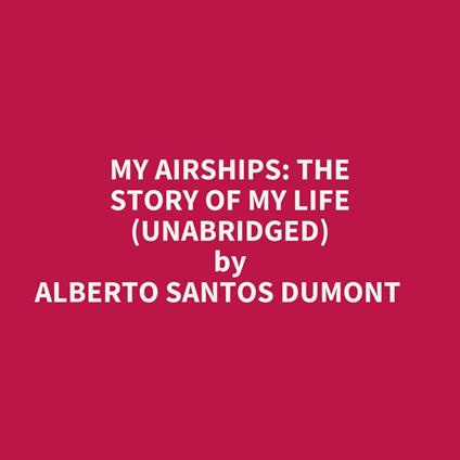 My Airships: The Story Of My Life (Unabridged)