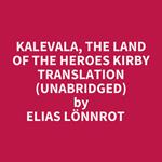 Kalevala, The Land Of The Heroes Kirby Translation (Unabridged)