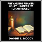 Prevailing Prayer: What Hinders It? (Unabridged)