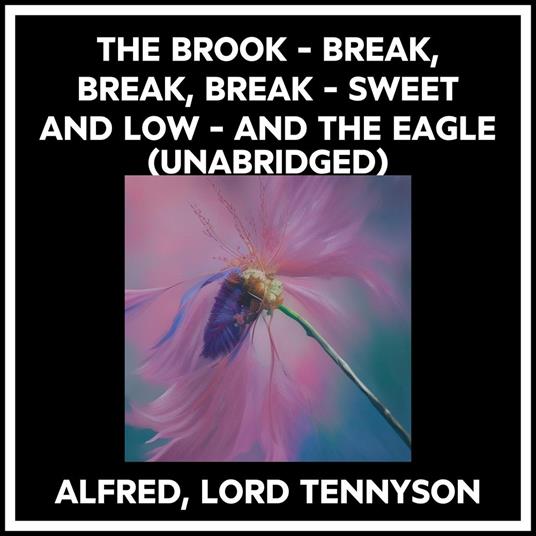 The Brook - Break, Break, Break - Sweet And Low - And The Eagle (Unabridged)