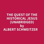 The Quest Of The Historical Jesus (Unabridged)