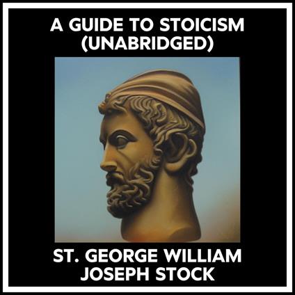 A Guide To Stoicism (Unabridged)