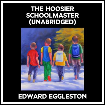 The Hoosier Schoolmaster (Unabridged)